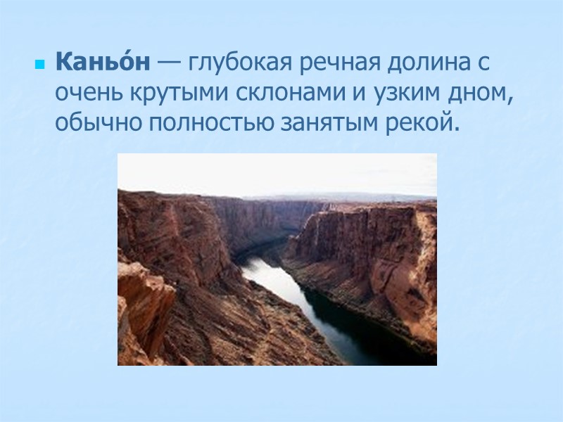 Каньо́н — глубокая речная долина с очень крутыми склонами и узким дном, обычно полностью